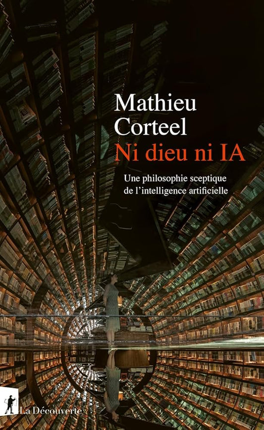 Ni dieu ni IA: Une philosophie sceptique de l'intelligence artificielle  Mathieu Corteel 