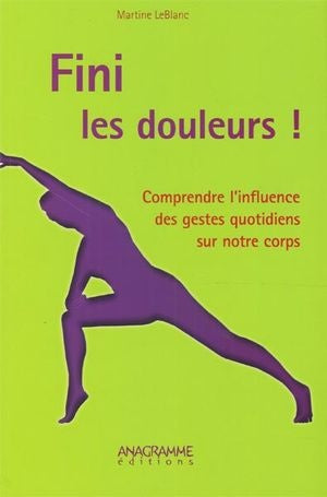 Fini les douleurs ! Comprendre l'influence des gestes quotidiens sur notre corps livre