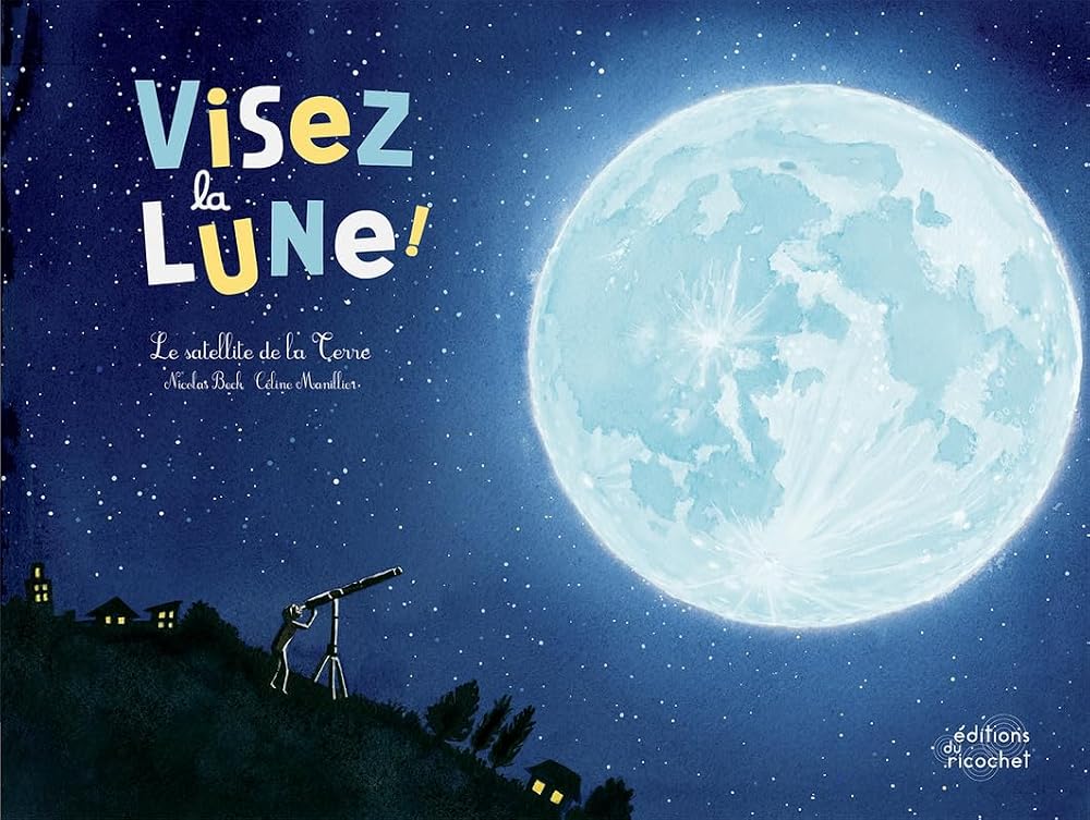 Visez la Lune ! : le satellite de la Terre par Céline Manillier