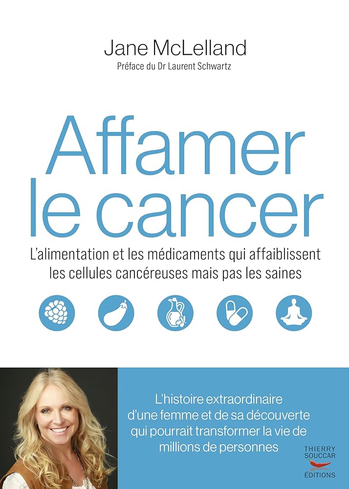 Affamer le cancer: L’alimentation et les médicaments qui affaiblissent les cellules cancéreuses mais pas les saines Jane McLelland