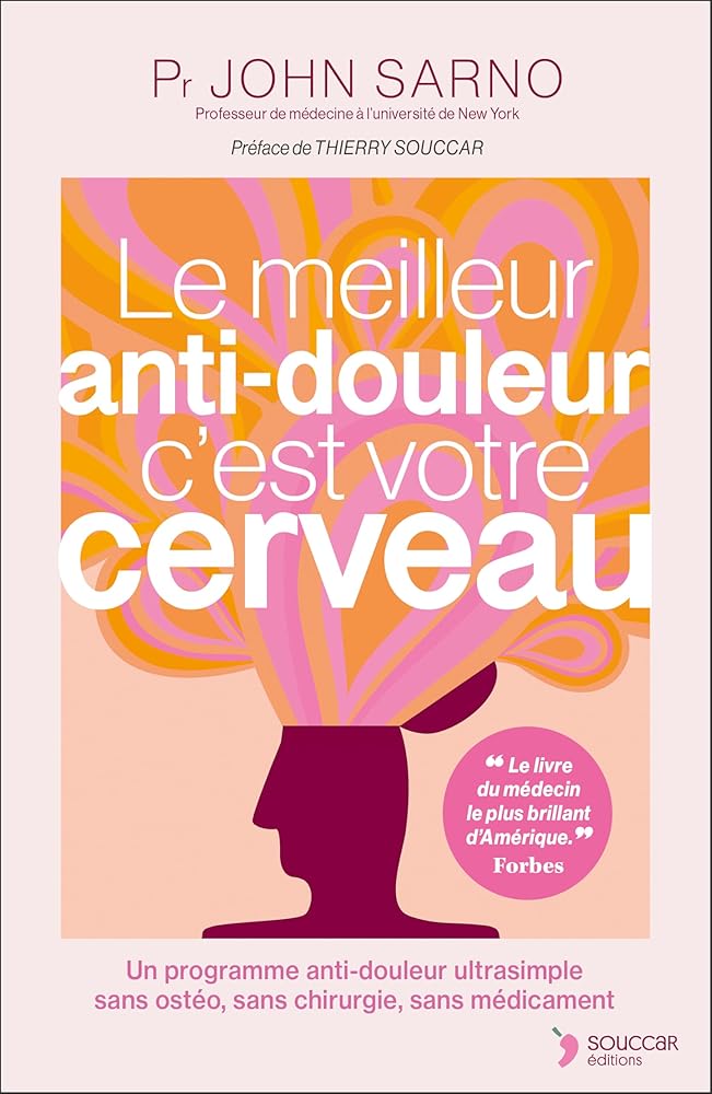 Le meilleur anti-douleur c'est votre cerveau NE: Un programme anti-douleur ultrasimple sans ostéo, sans chirurgie, sans médicament par le Pr John Sarno