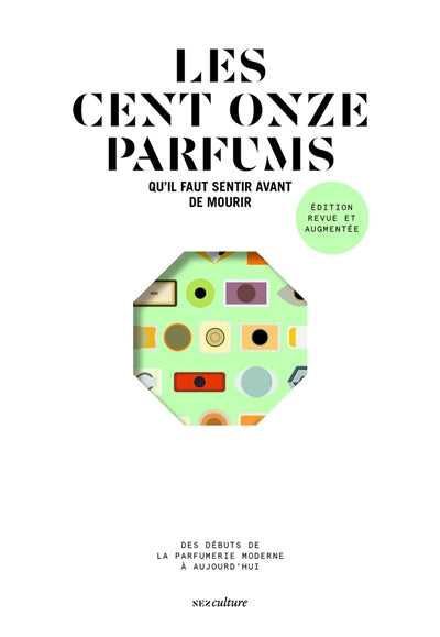 Les cent onze parfums qu'il faut sentir avant de mourir : des débuts de la parfumerie moderne à aujourd'hui par Yohan Cervi, Jeanne Dore, Alexis Toublanc