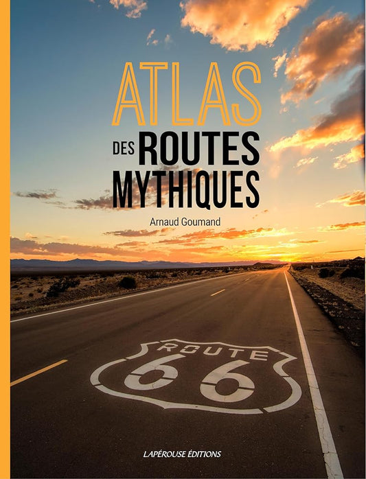 Atlas des routes mythiques par Arnaud Goumand