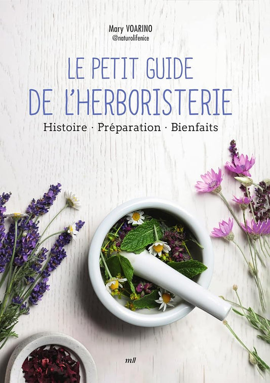 Le petit guide de l'herboristerie : histoire, préparation, bienfaits par Mary Voarino