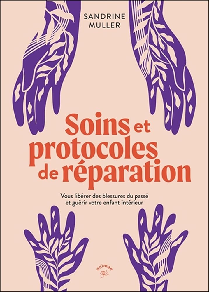 Soins et protocoles de réparation : vous libérer des blessures du passé et guérir votre enfant intérieur par Sandrine Muller-Bohard