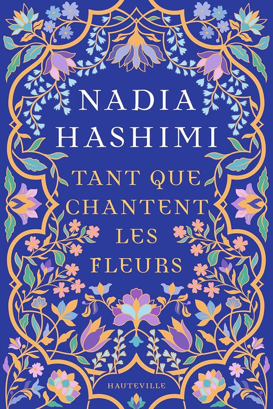 Tant que chantent les fleurs par Nadia Hashimi