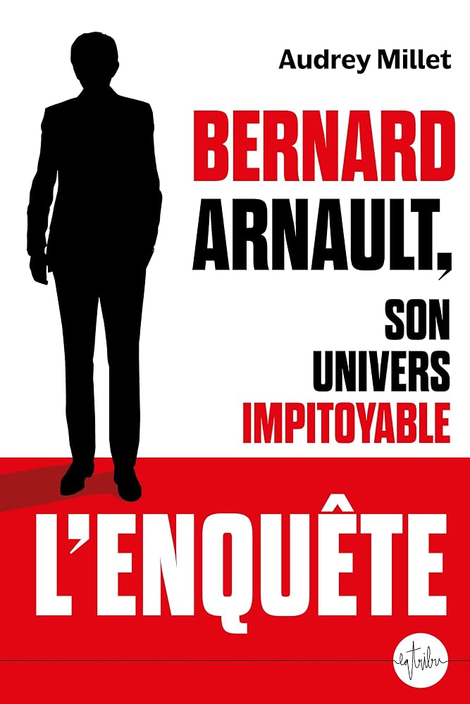 Bernard Arnault, son univers impitoyable par Audrey Millet