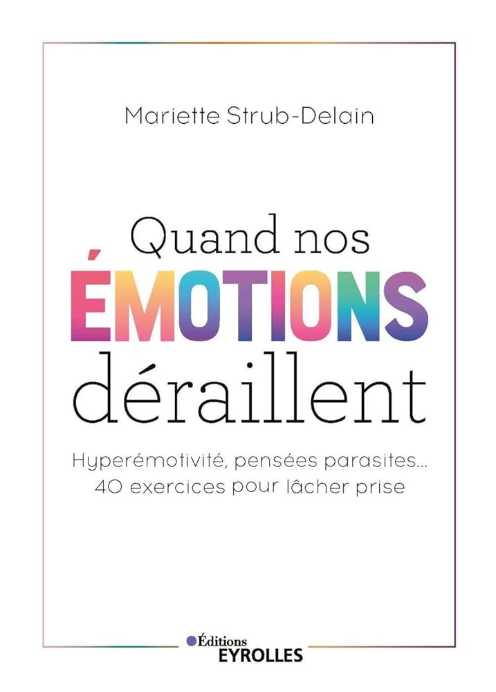 Quand nos émotions déraillent: Hyperémotivité, pensées parasites... 40 exercices pour lâcher prise par Mariette Strub-Delain