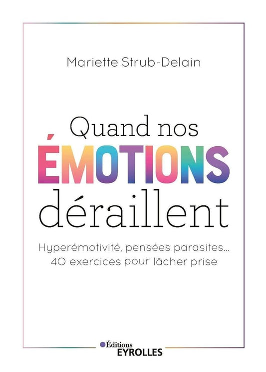 Quand nos émotions déraillent: Hyperémotivité, pensées parasites... 40 exercices pour lâcher prise par Mariette Strub-Delain
