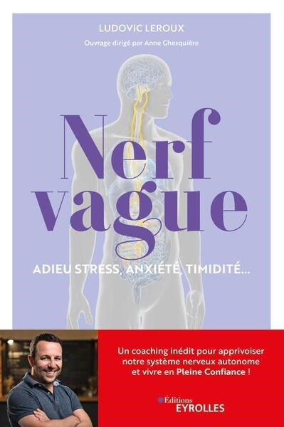 Nerf vague : adieu stress, anxiété, timidité... : un coaching inédit pour apprivoiser notre système nerveux autonome et vivre en pleine confiance ! par Ludovic Leroux