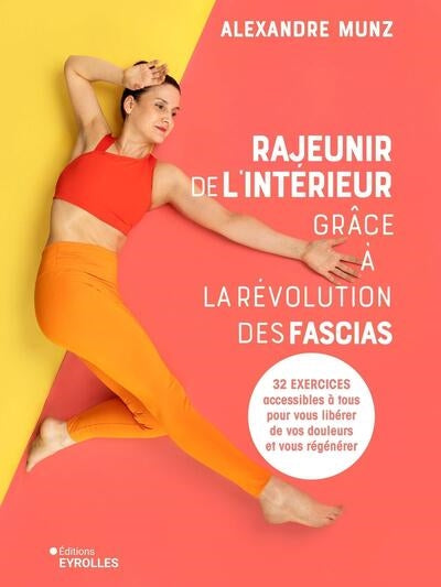 Rajeunir de l'intérieur grâce à la révolution des fascias : 32 exercices accessibles à tous pour vous libérer de vos douleurs et vous régénérer par Alexandre Munz