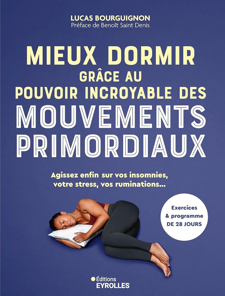 Mieux dormir grâce au pouvoir incroyable des mouvements primordiaux : agissez enfin sur vos insomnies, votre stress, vos ruminations... : exercices & programme de 28 jours par Lucas Bourguignon