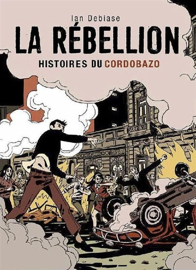 La rébellion : histoires du Cordobazo par Ian Debiase