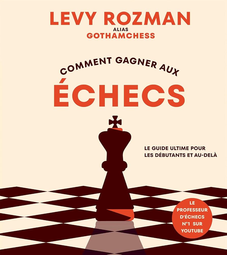 Comment gagner aux échecs : Le guide ultime pour les débutants et au-delà par Levy Rozman