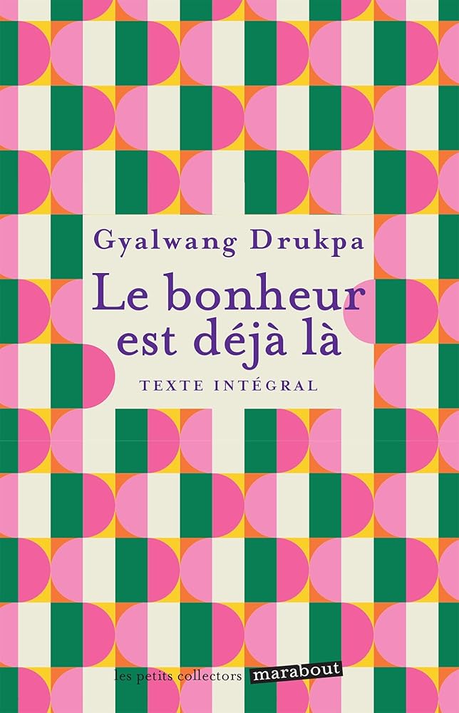 Le bonheur est déjà là : texte intégral par Gyalwang Drukpa