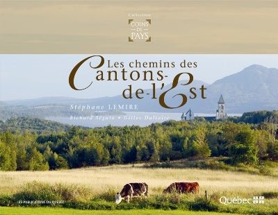 Les chemins des Cantons-de-l'Est par Stéphane Lemire (photographies), Gilles Dallaire (textes)