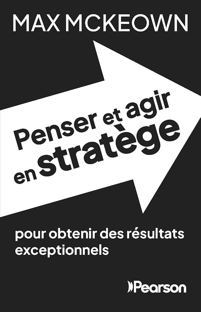 Penser et agir en stratège : pour obtenir des résultats exceptionnels par Max McKeown