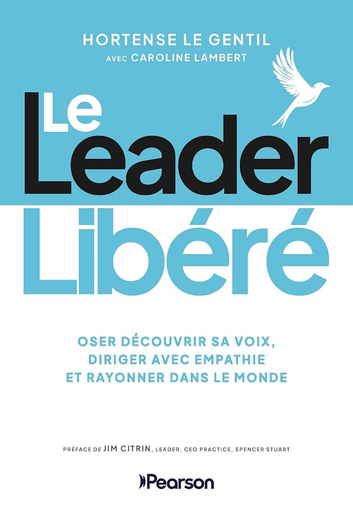 Le leader libéré : osr découvrir sa voix, diriger avec empathie et rayonner dans le monde par Hortense Le Gentil, Caroline Lambert