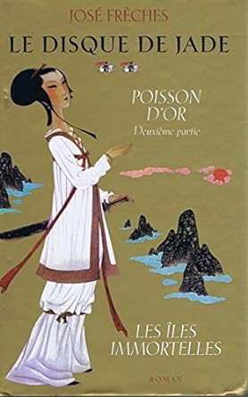 Le disque jade, tome 2 : Poisson d'or (suite et fin) les îles immortelles livre José Frèches