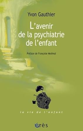 L'avenir de la psychiatrie de l'enfant : Le parcours d'un psychiatre d'enfant livre Yvon Gauthier