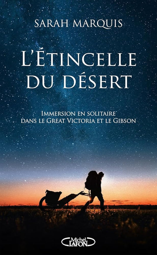 L'étincelle du désert : Immersion en solitaire au coeur de deux déserts australiens, le Great Victoria et le Gibson Sarah Marquis