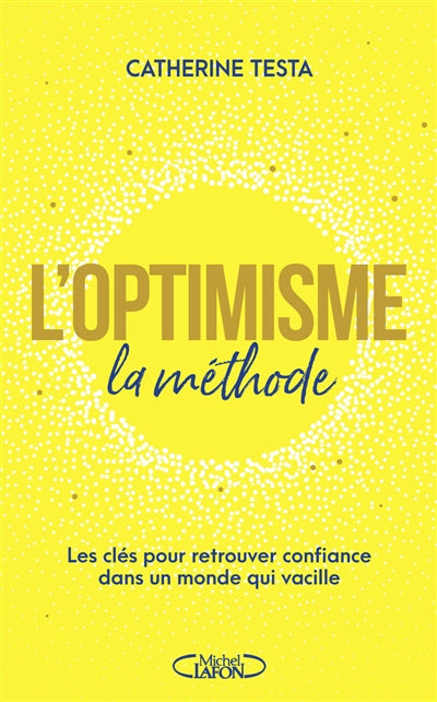 L'optimisme : la méthode : les clés pour retrouver confiance dans un monde qui vacille par Catherine Testa