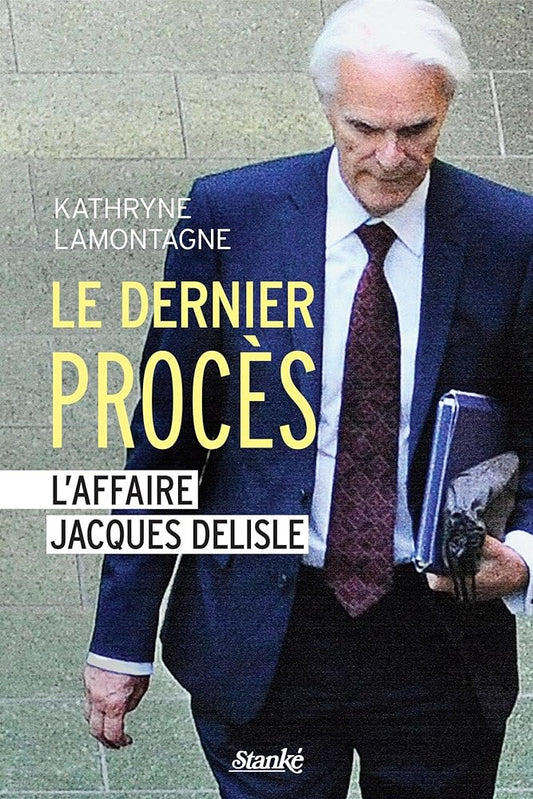 Le dernier procès : L'affaire Jacques Delisle Kathryne Lamontagne