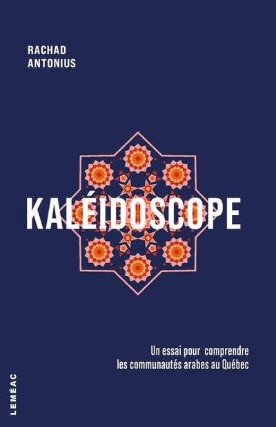 Kaléidoscope : Un essai pour comprendre les communautés arabes au Québec par Rachad Antonius