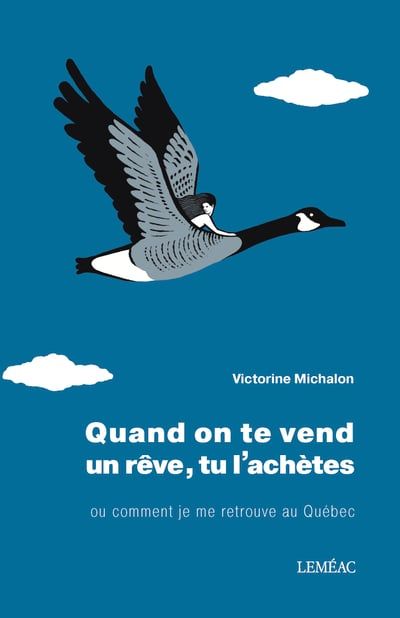 Quand on te vend un rêve, tu l'achètes : ou comment je me retrouve au Québec par Victorine Michalon