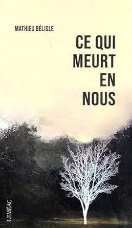 Ce qui meurt en nous par  Mathieu Bélisle 