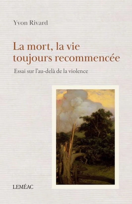 La mort, la vie toujours recommencée : Essai sur l'au-delà de la violence par Yvon Rivard
