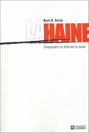 La Haine : Comprendre et éliminer la haine par Rush W. Dozier 