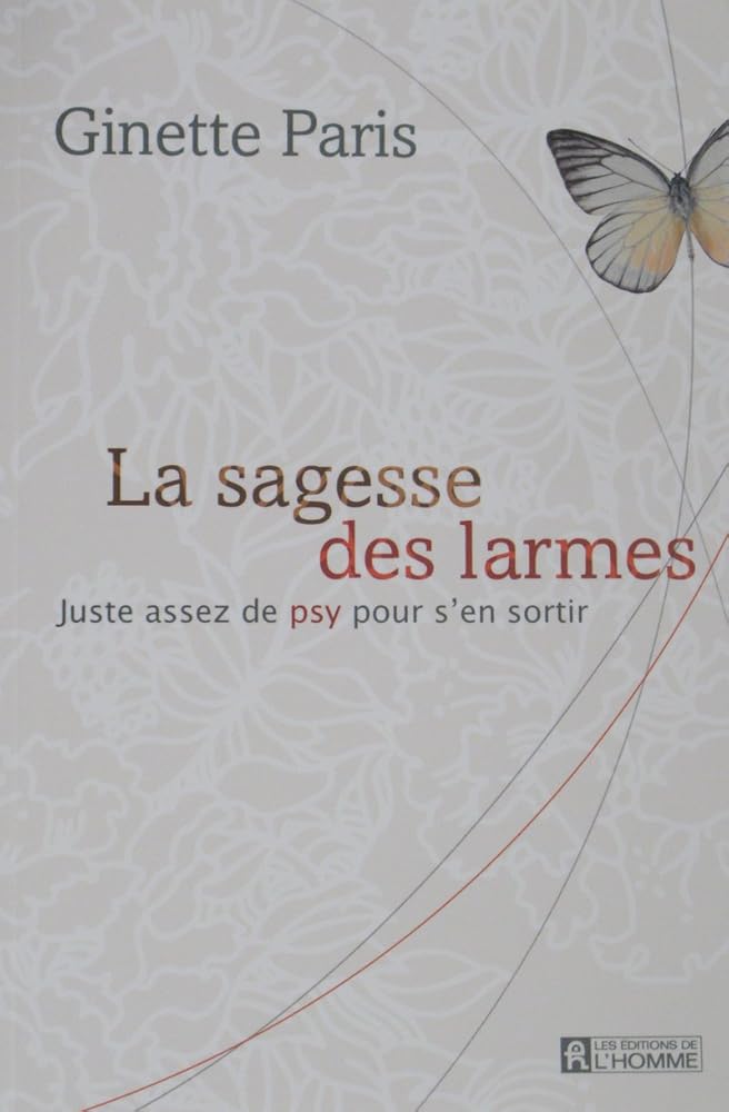 La sagesse des larmes : Juste assez de psy pour s'en sortir Ginette Paris