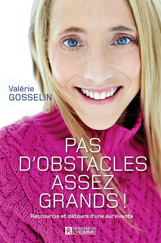 Pas d'obstacles assez grands! Raccourcis et détours d'une survivante Valérie Gosselin