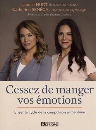 Cessez de manger vos émotions : Briser le cycle de la compulsion alimentaire livre Isabelle Huot Catherine Senécal