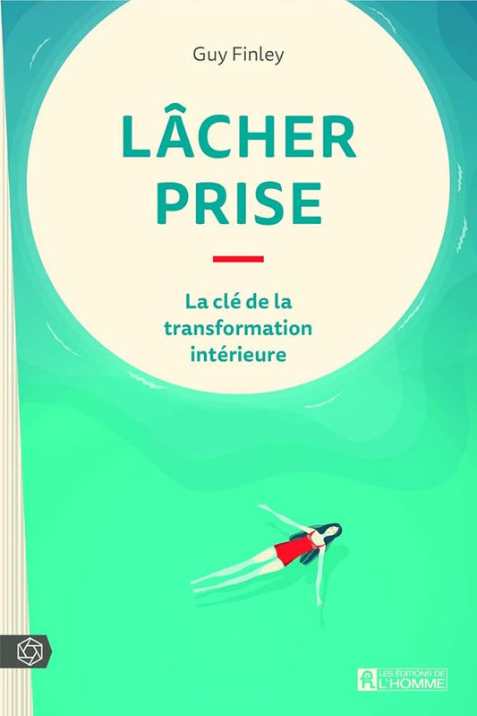 Lâcher prise: La clé de la transformation intérieure Guy Finley