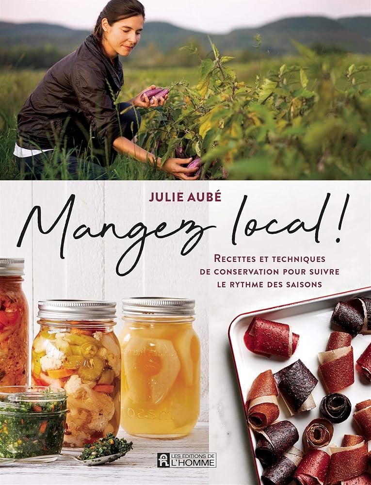 Mangez local! : recettes et techniques de conservation pour suivre le rythme des saisons par Julie Aubé