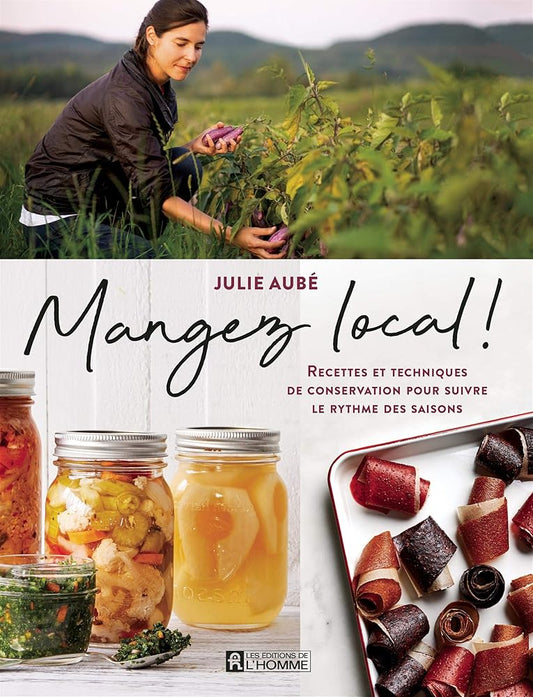 Mangez local! : recettes et techniques de conservation pour suivre le rythme des saisons par Julie Aubé