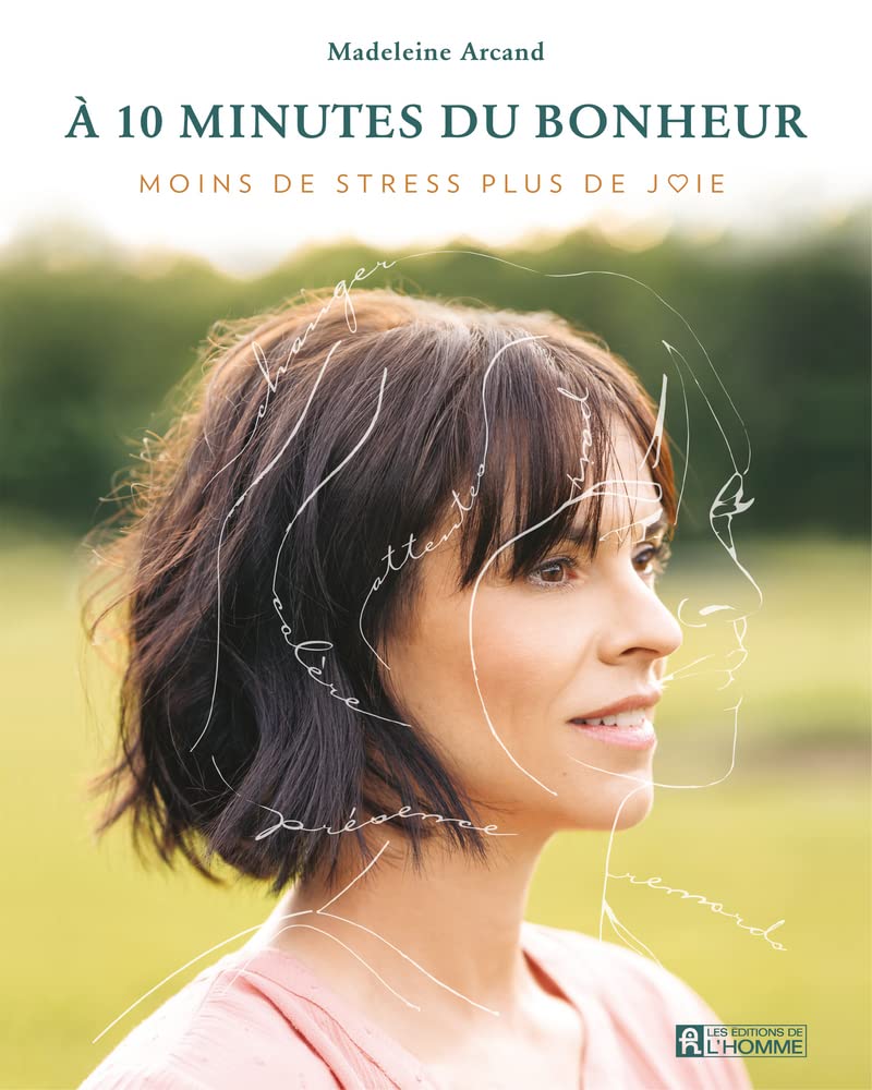 A 10 minutes du bonheur: Leçons du quotidien pour enfin vivre moins de stress et plus de joie par Madeleine Arcand