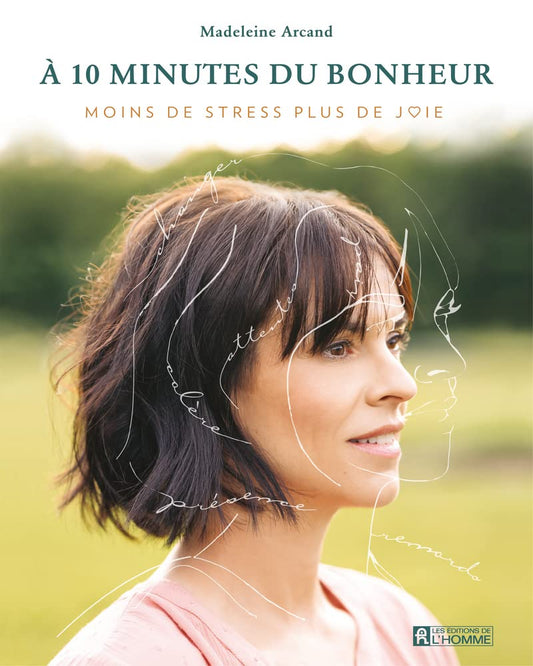 A 10 minutes du bonheur: Leçons du quotidien pour enfin vivre moins de stress et plus de joie par Madeleine Arcand