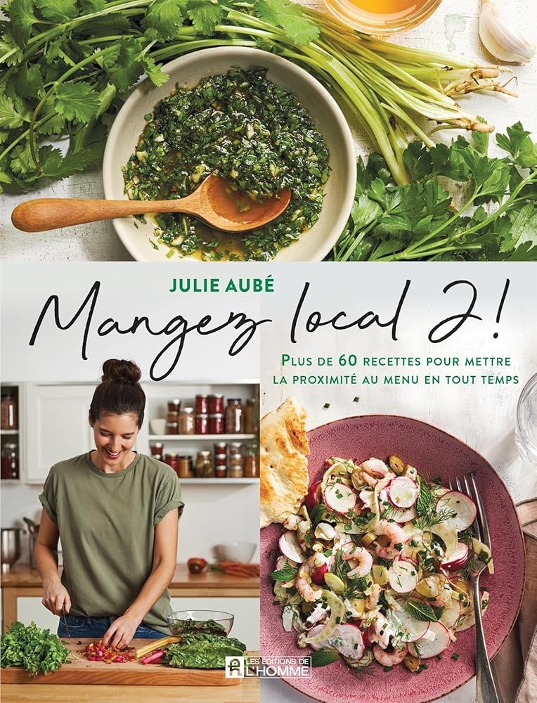 Mangez local 2 ! : plus de 60 recettes pour mettre la proximité au menu en tout temps par Julie Aubé