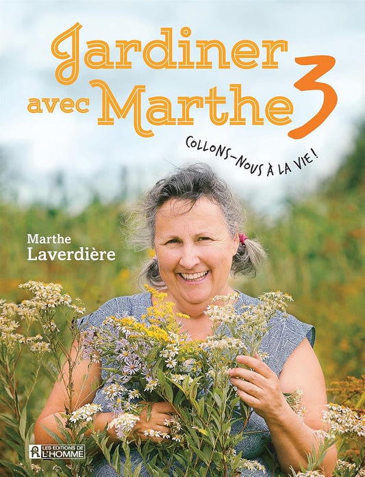 Jardiner avec Marthe, tome 3 : Collons-nous à la vie ! par Marthe Laverdière