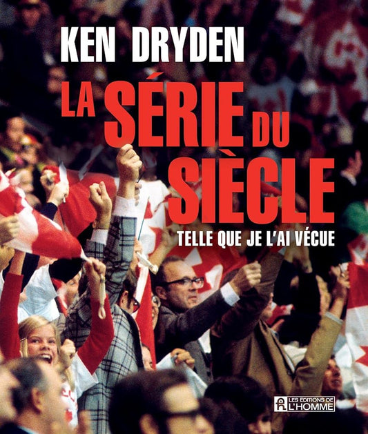 La série du siècle : Telle que je l'ai vécue par Ken Dryden