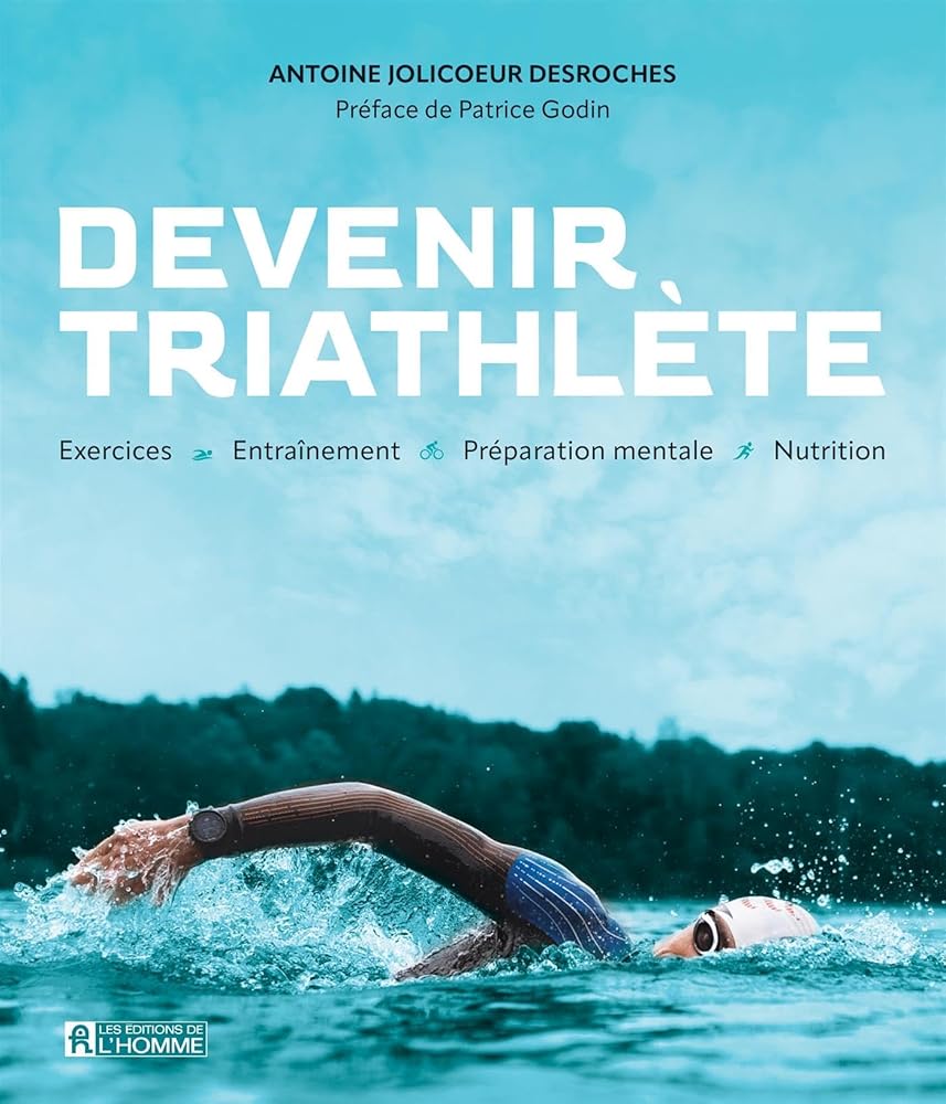 Devenir triathlète : Exercices • Entraînement • Préparation mentale • Nutrition par Antoine Jolicoeur Desroches