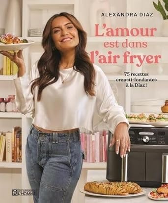 L'amour est dans l'air fryer: 75 recettes crousti-fondantes à la Diaz