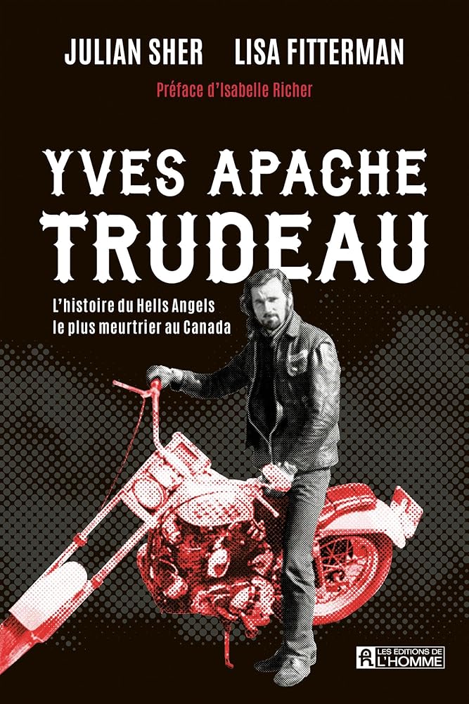 Yves Apache Trudeau : L'histoire du Hells Angels le plus meurtrier Julian Sher et Lisa Fitterman