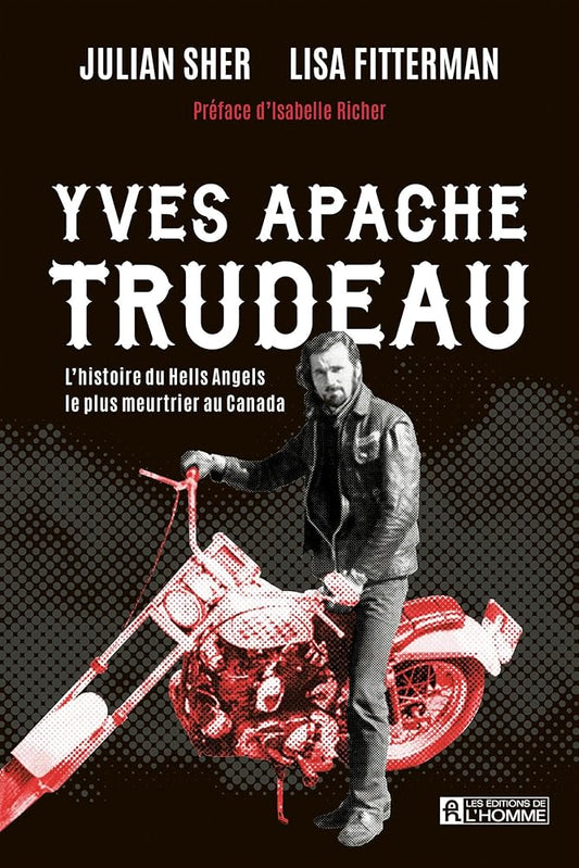 Yves Apache Trudeau : L'histoire du Hells Angels le plus meurtrier Julian Sher et Lisa Fitterman