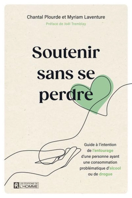 Soutenir sans se perdre : Guide à l’intention de l’entourage d’une personne ayant une consommation problématique d’alcool ou de drogue par Chantal Plourde et Myriam Laventure