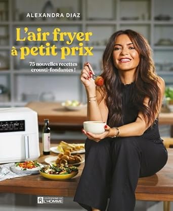 L'air fryer à petit prix: 75 nouvelles recettes crousti-fondantes ! Alexandra Diaz