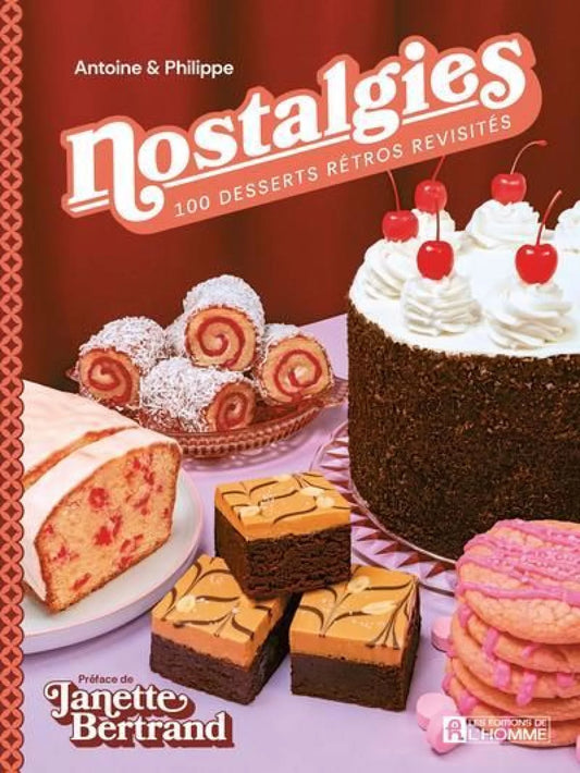 Nostalgies : 100 desserts rétro revisités par Antoine Goulet et Philippe Dickey